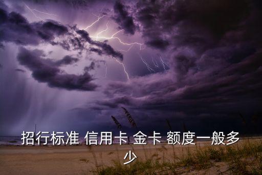 招行标准 信用卡 金卡 额度一般多少