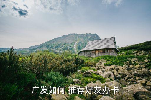 广发如何 推荐好友办卡