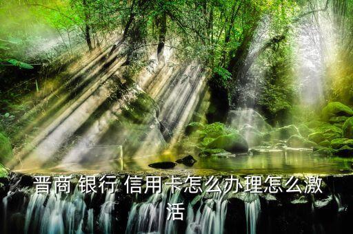  晋商 银行 信用卡怎么办理怎么激活