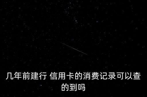 几年前建行 信用卡的消费记录可以查的到吗