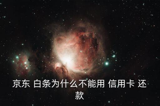 京东 白条为什么不能用 信用卡 还款