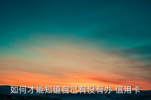 如何才能知道自己有没有办 信用卡