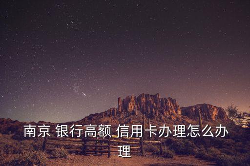  南京 银行高额 信用卡办理怎么办理
