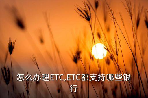 怎么办理ETC,ETC都支持哪些银行