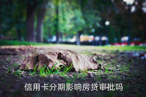 银行放款前信用卡分期,正常的信用卡分期会不会影响房贷放款