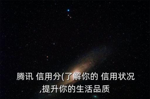  腾讯 信用分(了解你的 信用状况,提升你的生活品质