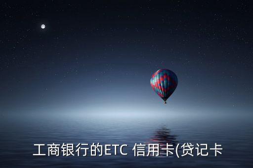  工商银行的ETC 信用卡(贷记卡