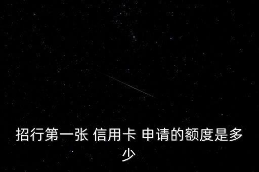 招行第一张 信用卡 申请的额度是多少