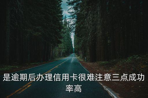 是逾期后办理信用卡很难注意三点成功率高