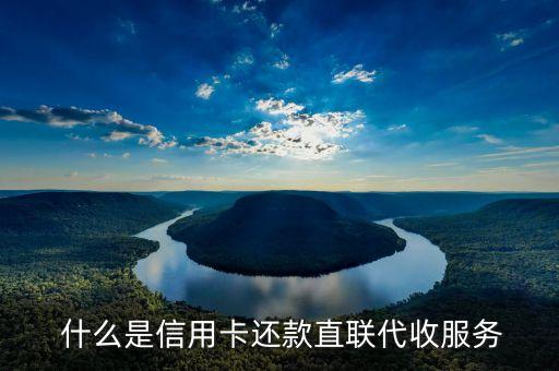 什么是信用卡还款直联代收服务