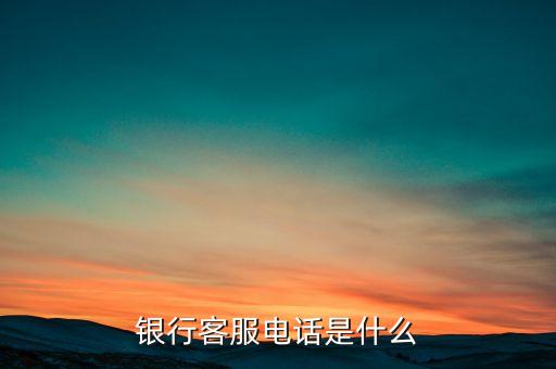 银行客服电话是什么
