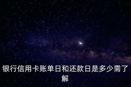 银行信用卡账单日和还款日是多少需了解