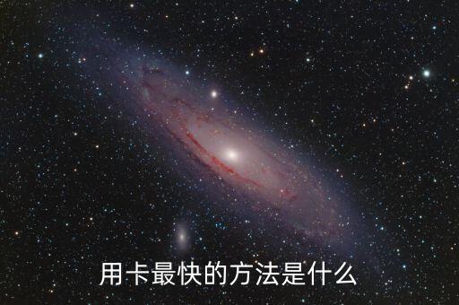 用卡最快的方法是什么