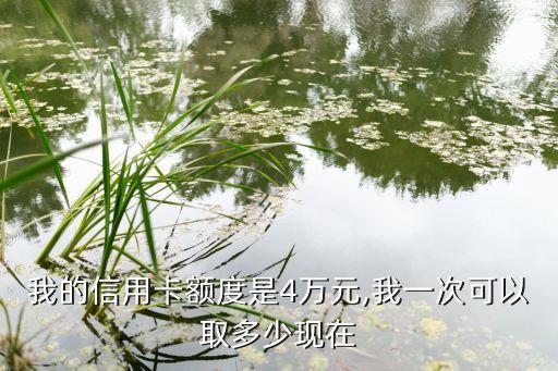 我的信用卡额度是4万元,我一次可以取多少现在