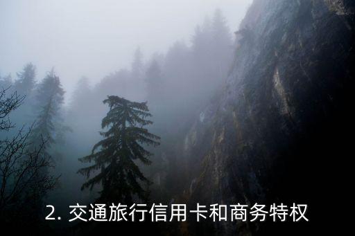 交通商旅类信用卡，交通旅行信用卡，附带商务特权，打造轻松出行。