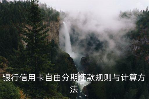 银行信用卡自由分期还款规则与计算方法
