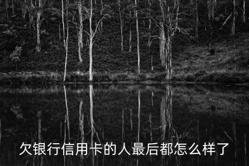 欠银行信用卡的人最后都怎么样了