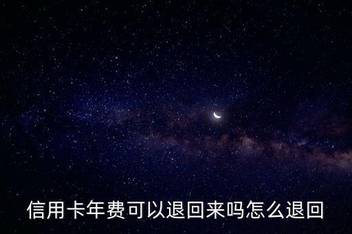 信用卡年费可以退回来吗怎么退回
