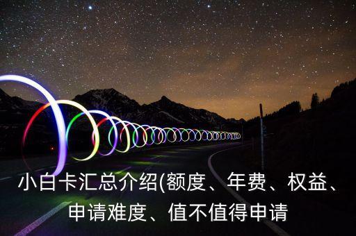 小白卡汇总介绍(额度、年费、权益、申请难度、值不值得申请