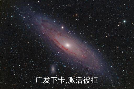广发下卡,激活被拒