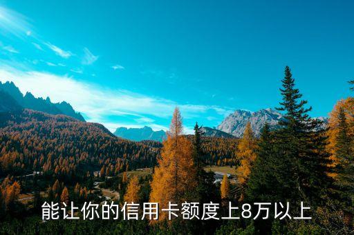 能让你的信用卡额度上8万以上