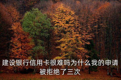 建设银行信用卡资料未通过,建行为什么不批信用卡?