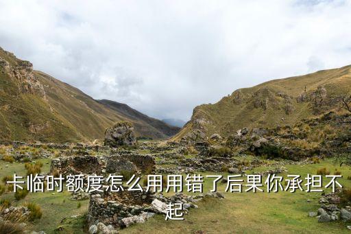 卡临时额度怎么用用错了后果你承担不起