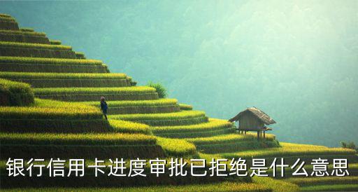 银行信用卡进度审批已拒绝是什么意思