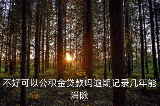 不好可以公积金贷款吗逾期记录几年能消除