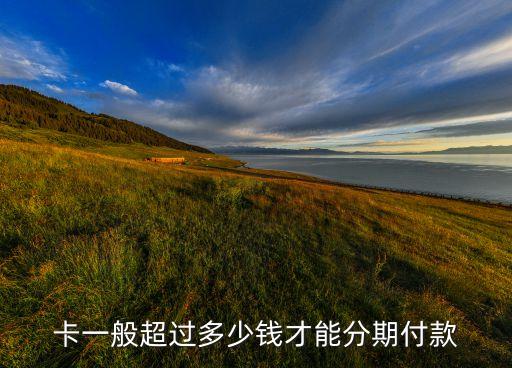 信用卡卡多少可以分期付款,多大可以用信用卡分期付款?