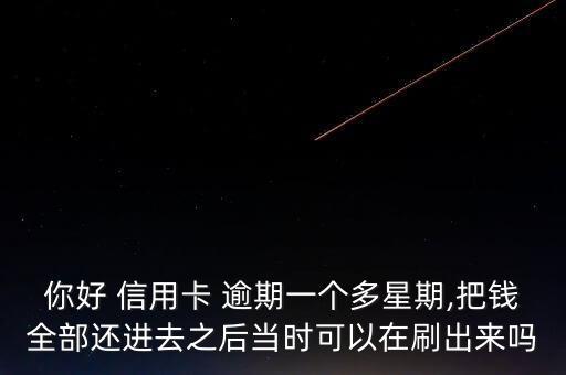 你好 信用卡 逾期一个多星期,把钱全部还进去之后当时可以在刷出来吗