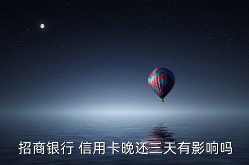  招商银行 信用卡晚还三天有影响吗