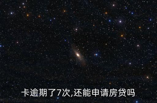 卡逾期了7次,还能申请房贷吗