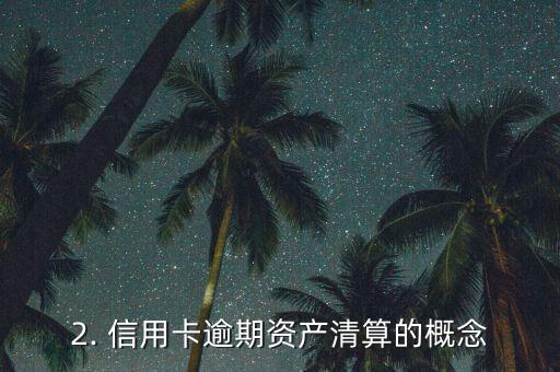信用卡逾期资产清算，信用卡逾期资产清算：如何解决？