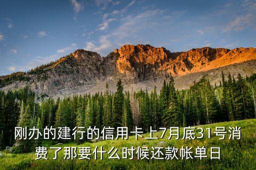 7月刷的信用卡什么时候还，我是在7月28号刷卡消费的那么我的还款日期是什么时候呢