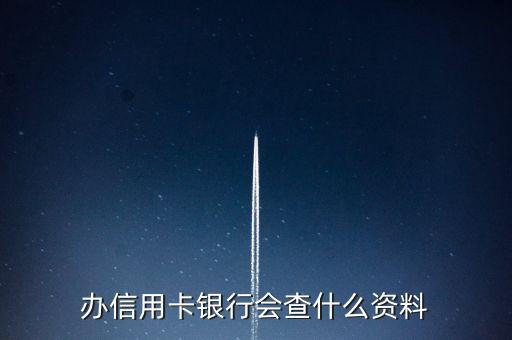 办信用卡银行会查什么资料