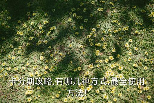 卡分期攻略,有哪几种方式,最全使用方法!