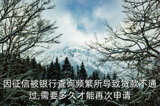 因征信被银行查询频繁所导致贷款不通过,需要多久才能再次申请