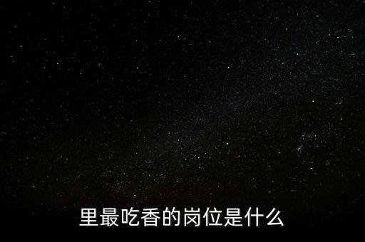 里最吃香的岗位是什么