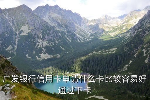 广发什么信用卡好下，广发哪种信用卡好申请优惠多不多