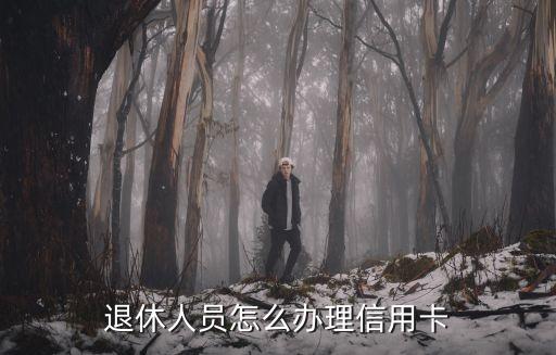 退休人员怎么办理信用卡