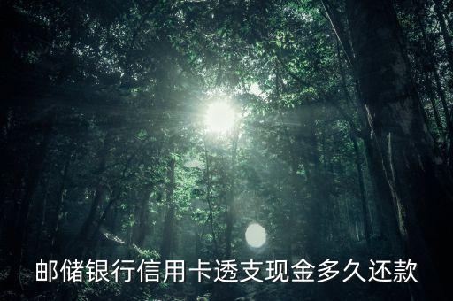 邮储银行信用卡透支现金多久还款