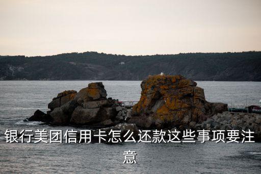 银行美团信用卡怎么还款这些事项要注意