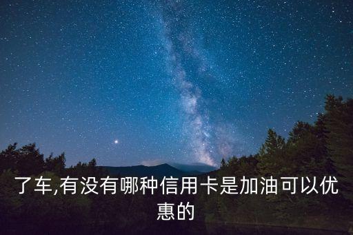 了车,有没有哪种信用卡是加油可以优惠的
