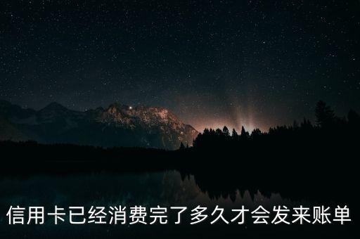信用卡已经消费完了多久才会发来账单