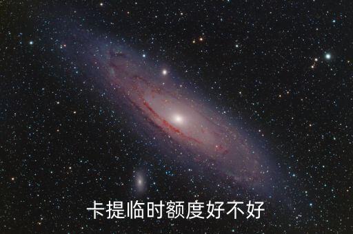 卡提临时额度好不好