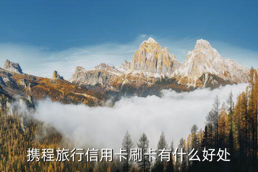 携程旅行信用卡刷卡有什么好处