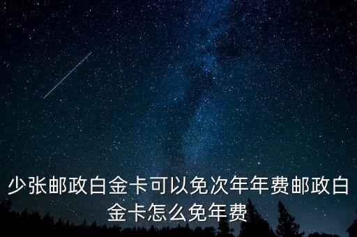 少张邮政白金卡可以免次年年费邮政白金卡怎么免年费
