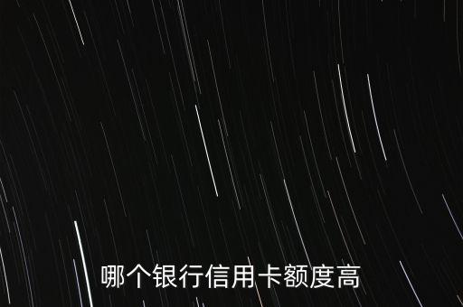 哪个银行信用卡额度高