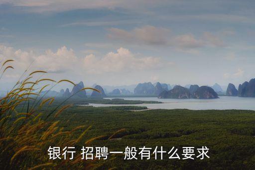  银行 招聘一般有什么要求